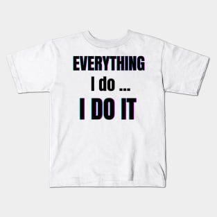 Everything I do, I do it Kids T-Shirt